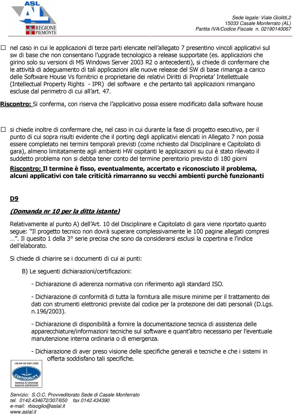 rimanga a carico delle Software House Vs fornitrici e proprietarie dei relativi Diritti di Proprieta Intellettuale (Intellectual Property Rights - IPR) del software e che pertanto tali applicazioni