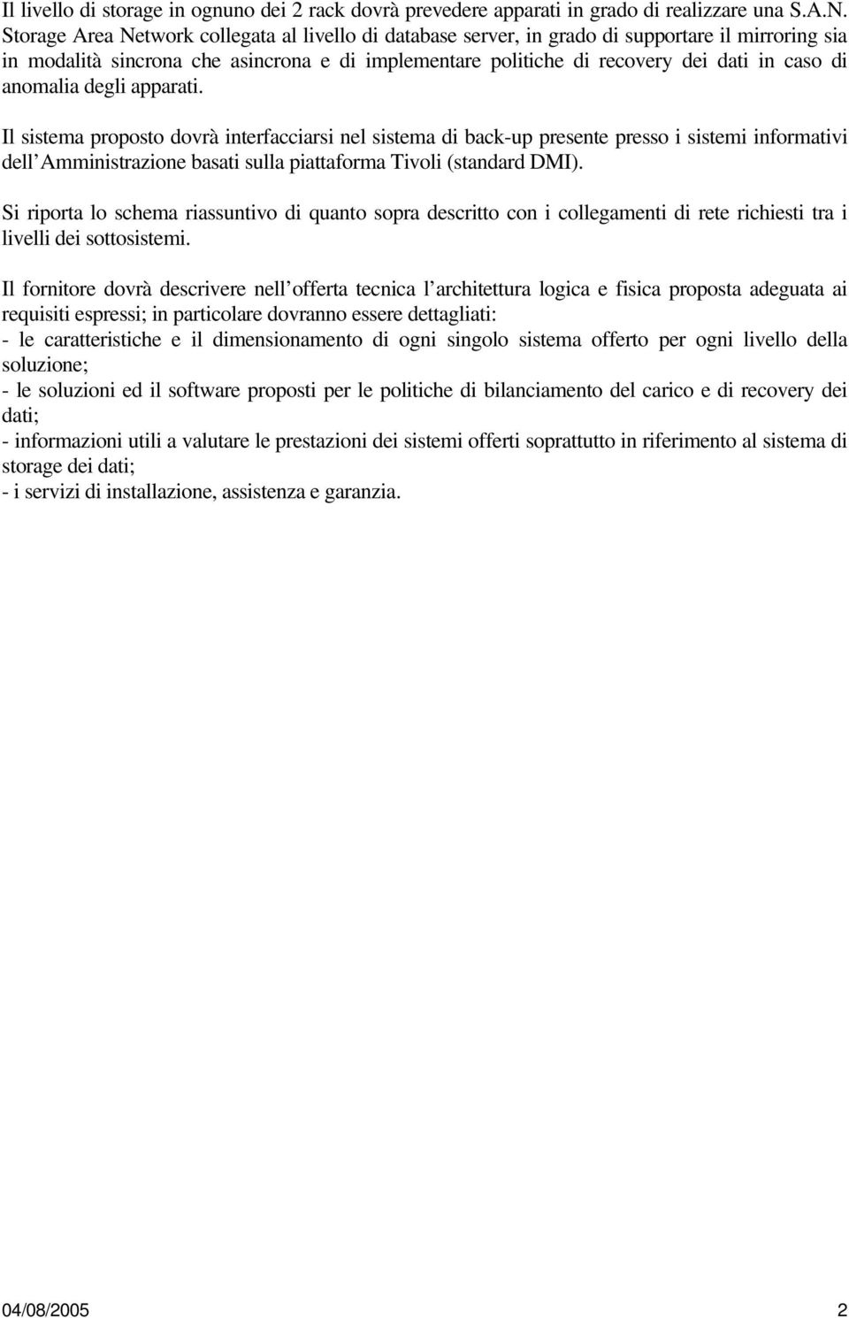 anomalia degli apparati. Il sistema proposto dovrà interfacciarsi nel sistema di back-up presente presso i sistemi informativi dell Amministrazione basati sulla piattaforma Tivoli (standard DMI).