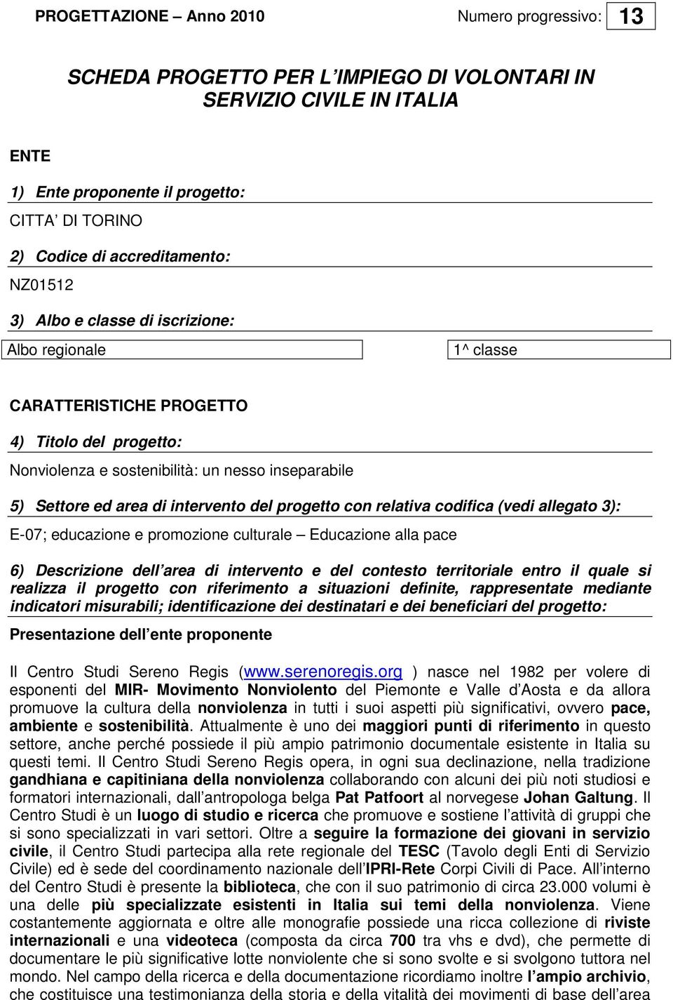 di intervento del progetto con relativa codifica (vedi allegato 3): E-07; educazione e promozione culturale Educazione alla pace 6) Descrizione dell area di intervento e del contesto territoriale