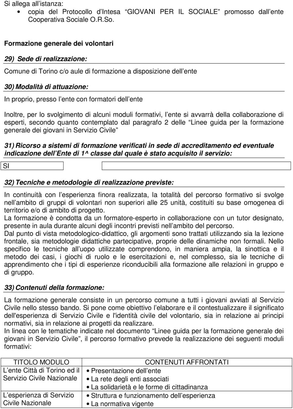 Formazione generale dei volontari 29) Sede di realizzazione: Comune di Torino c/o aule di formazione a disposizione dell ente 30) Modalità di attuazione: In proprio, presso l ente con formatori dell