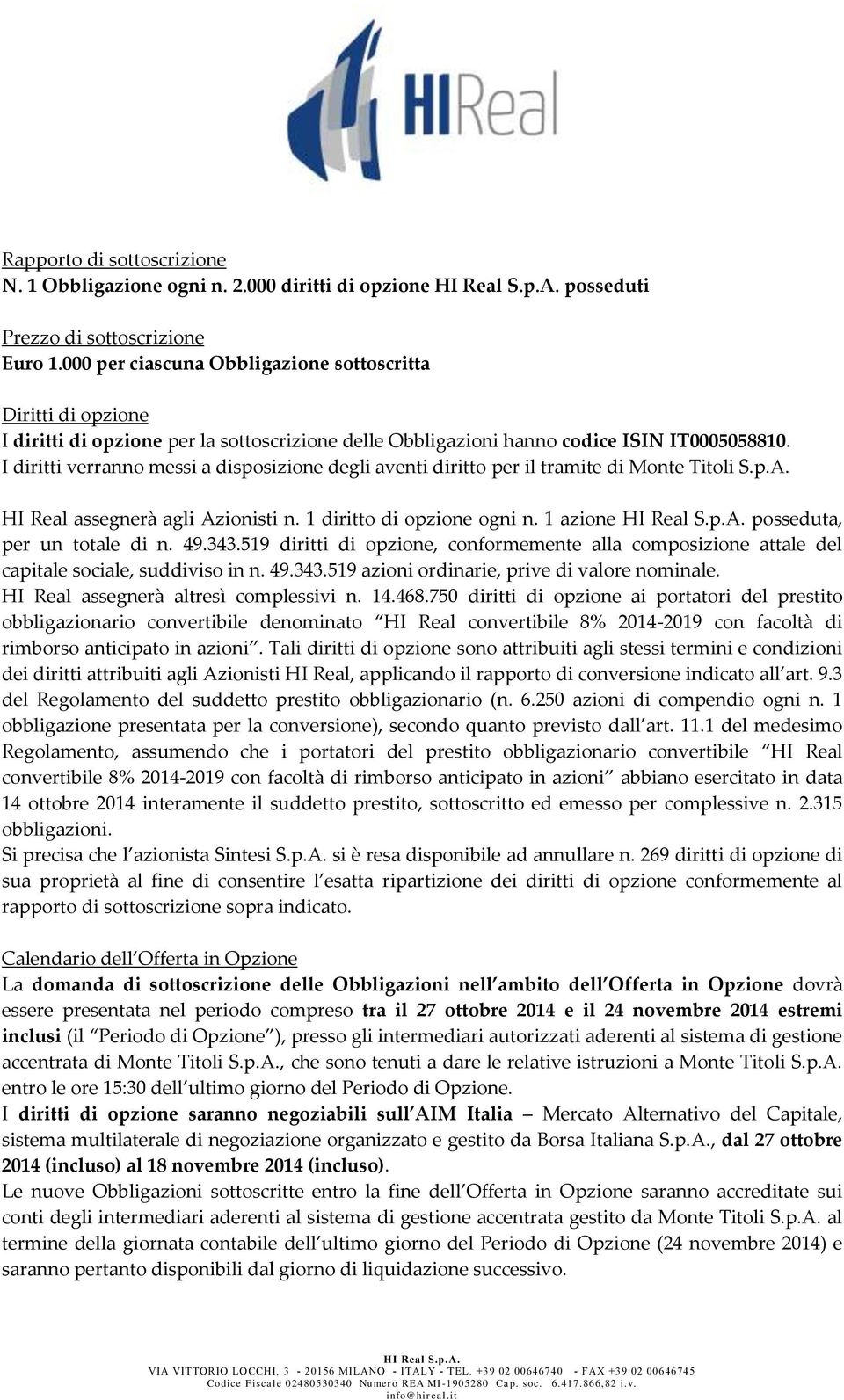 I diritti verranno messi a disposizione degli aventi diritto per il tramite di Monte Titoli S.p.A. HI Real assegnerà agli Azionisti n. 1 diritto di opzione ogni n.