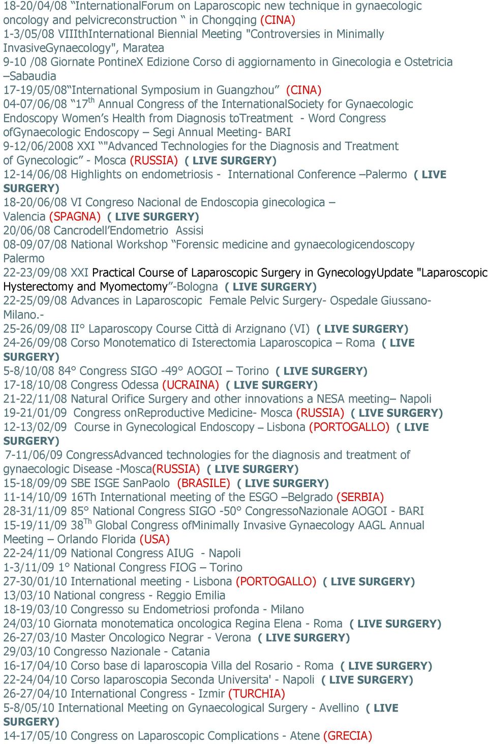 04-07/06/08 17 th Annual Congress of the InternationalSociety for Gynaecologic Endoscopy Women s Health from Diagnosis totreatment - Word Congress ofgynaecologic Endoscopy Segi Annual Meeting- BARI