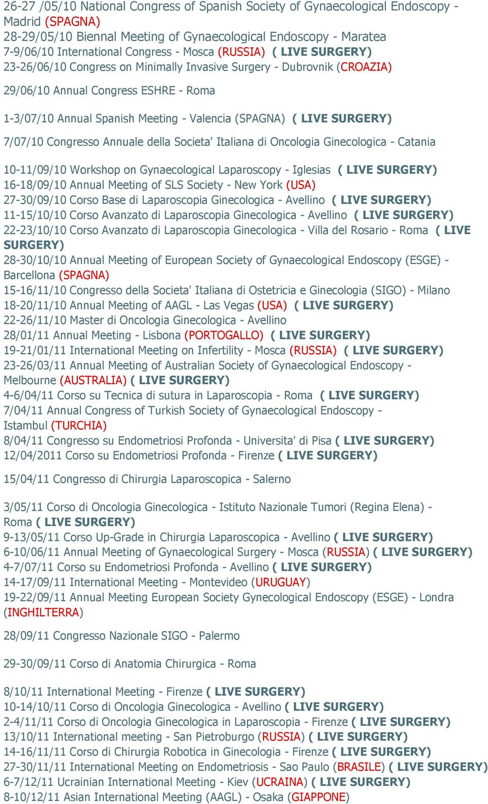 7/07/10 Congresso Annuale della Societa' Italiana di Oncologia Ginecologica - Catania 10-11/09/10 Workshop on Gynaecological Laparoscopy - Iglesias ( LIVE 16-18/09/10 Annual Meeting of SLS Society -