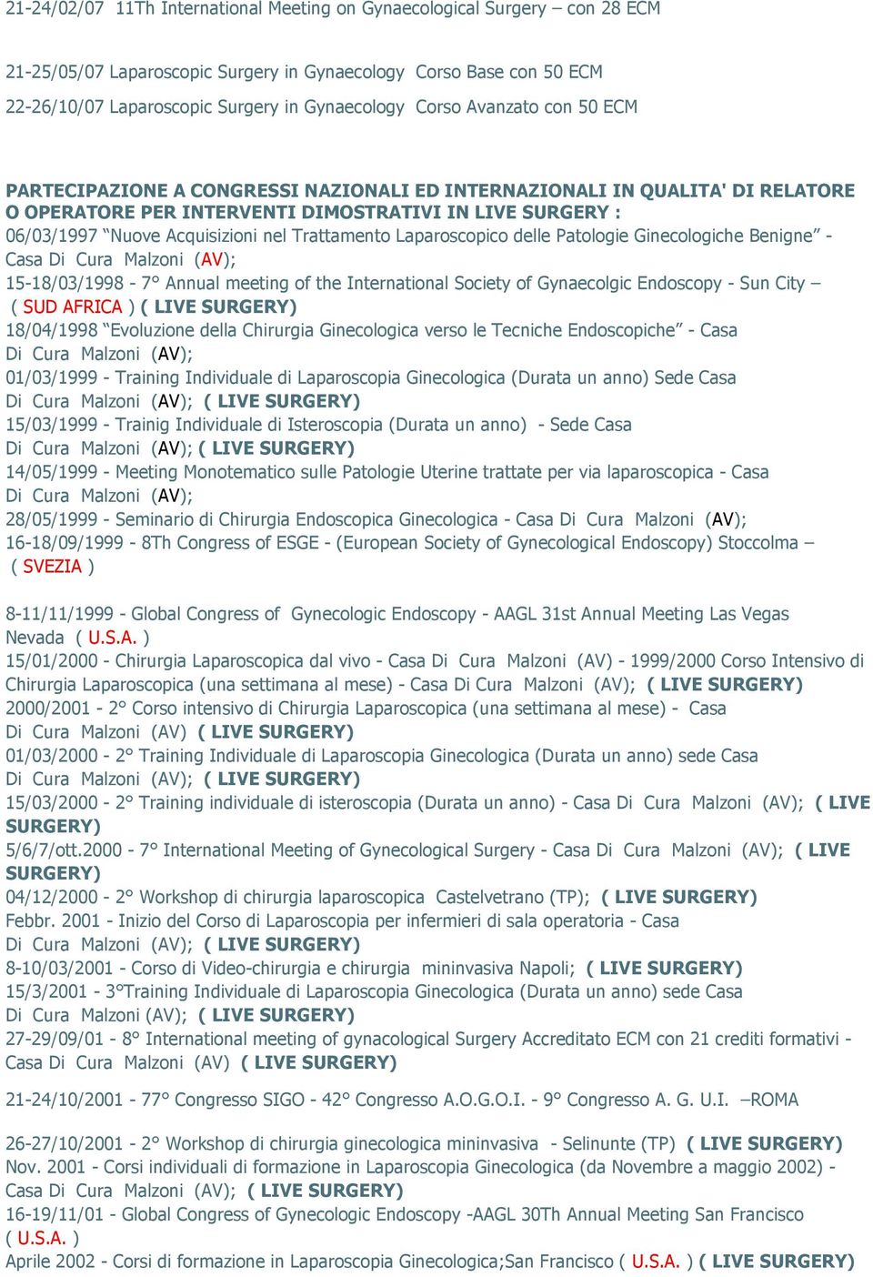 Trattamento Laparoscopico delle Patologie Ginecologiche Benigne - Casa Di Cura Malzoni (AV); 15-18/03/1998-7 Annual meeting of the International Society of Gynaecolgic Endoscopy - Sun City ( SUD