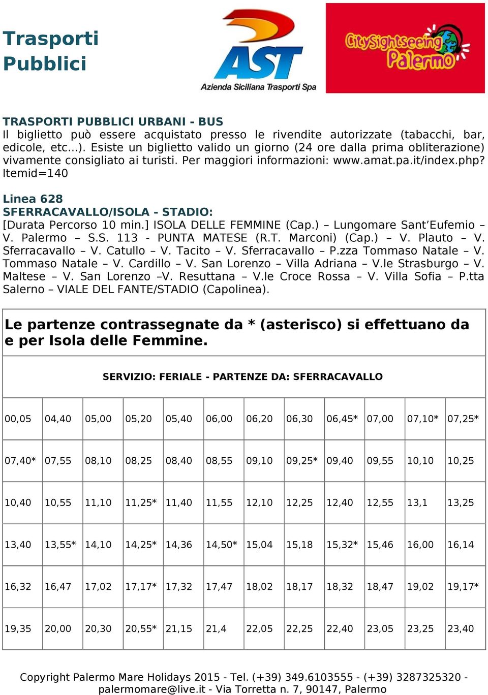 Itemid=140 Linea 628 SFERRACAVALLO/ISOLA - STADIO: [Durata Percorso 10 min.] ISOLA DELLE FEMMINE (Cap.) Lungomare Sant Eufemio V. Palermo S.S. 113 - PUNTA MATESE (R.T. Marconi) (Cap.) V. Plauto V.