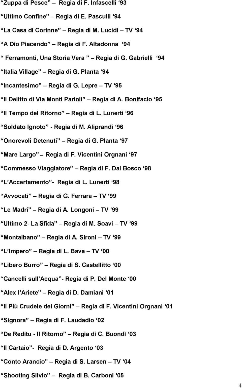 Bonifacio 95 Il Tempo del Ritorno Regia di L. Lunerti 96 Soldato Ignoto - Regia di M. Aliprandi 96 Onorevoli Detenuti Regia di G. Planta 97 Mare Largo Regia di F.