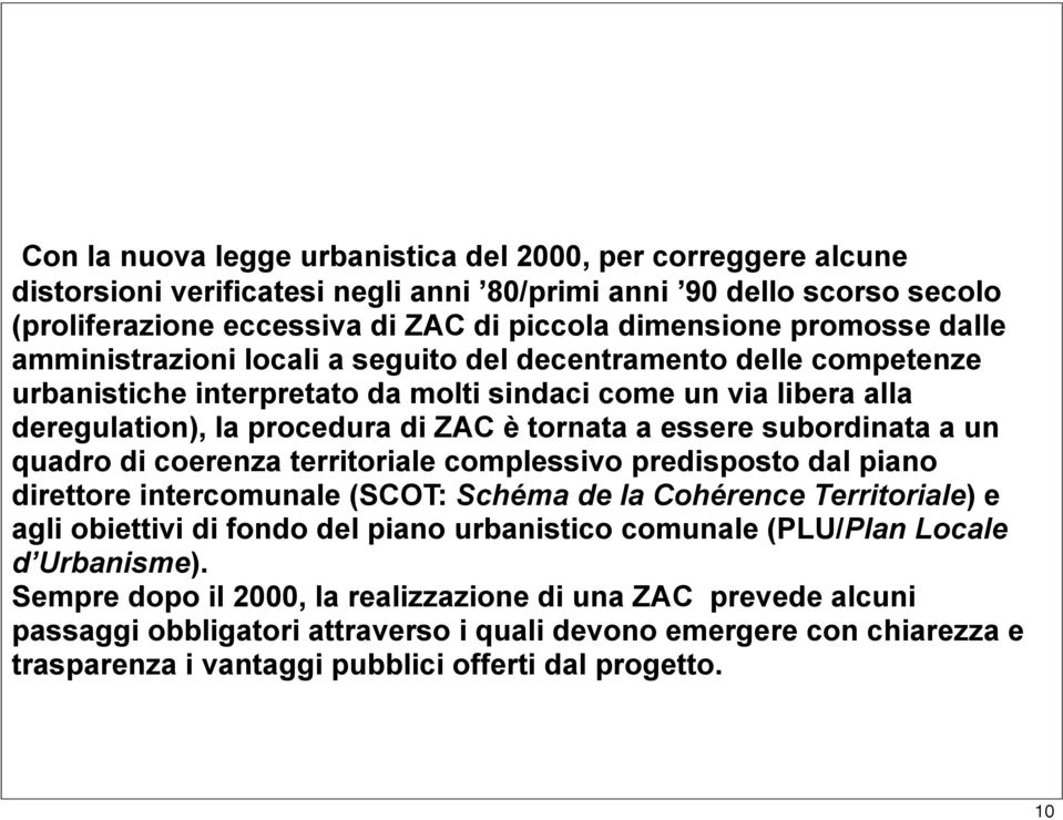 subordinata a un quadro di coerenza territoriale complessivo predisposto dal piano direttore intercomunale (SCOT: Schéma de la Cohérence Territoriale) e agli obiettivi di fondo del piano urbanistico