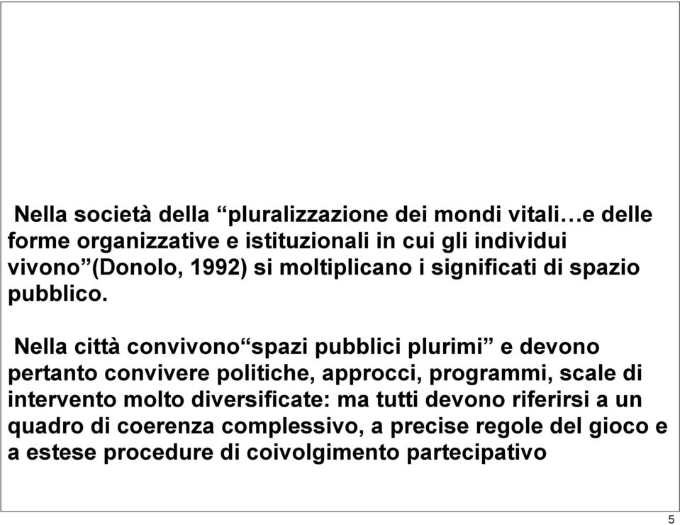 Nella città convivono spazi pubblici plurimi e devono pertanto convivere politiche, approcci, programmi, scale di