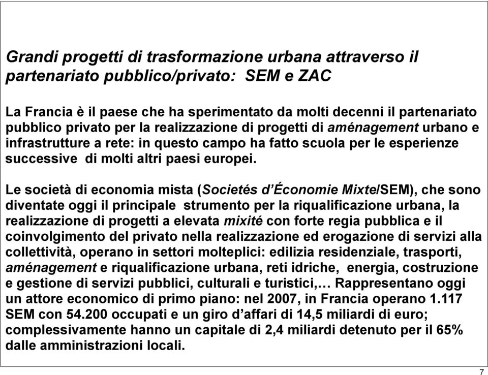 Le società di economia mista (Societés d Économie Mixte/SEM), che sono diventate oggi il principale strumento per la riqualificazione urbana, la realizzazione di progetti a elevata mixité con forte