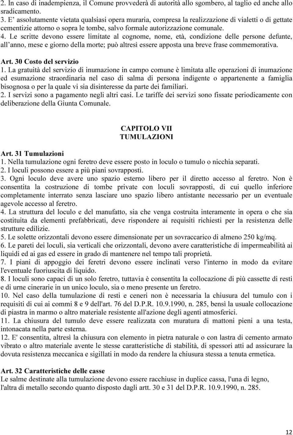 Le scritte devono essere limitate al cognome, nome, età, condizione delle persone defunte, all anno, mese e giorno della morte; può altresì essere apposta una breve frase commemorativa. Art.