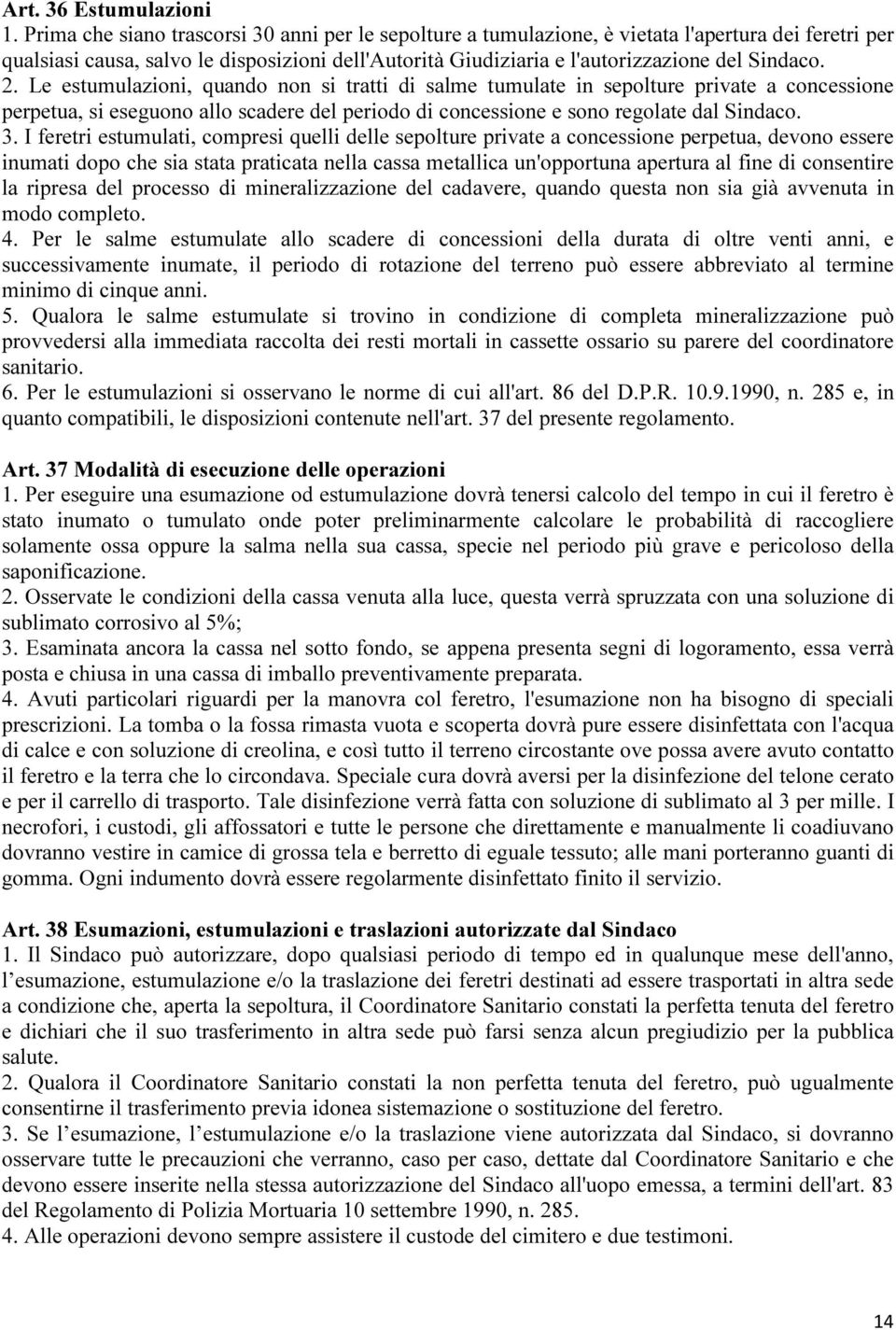 2. Le estumulazioni, quando non si tratti di salme tumulate in sepolture private a concessione perpetua, si eseguono allo scadere del periodo di concessione e sono regolate dal Sindaco. 3.