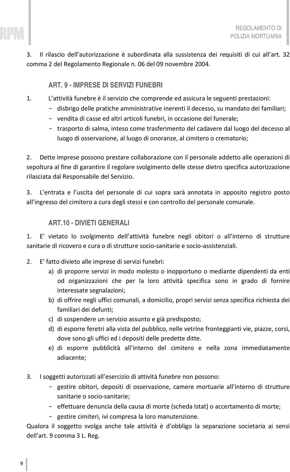 L attività funebre è il servizio che comprende ed assicura le seguenti prestazioni: - disbrigo delle pratiche amministrative inerenti il decesso, su mandato dei familiari; - vendita di casse ed altri