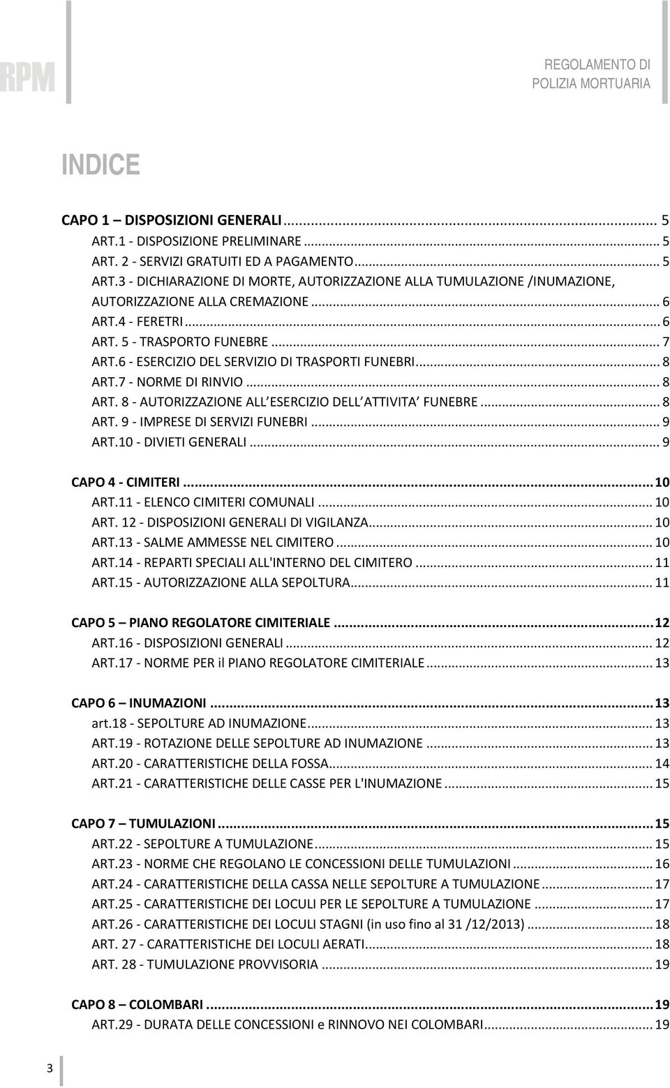 .. 8 ART. 9 IMPRESE DI SERVIZI FUNEBRI... 9 ART.10 DIVIETI GENERALI... 9 CAPO 4 CIMITERI... 10 ART.11 ELENCO CIMITERI COMUNALI... 10 ART. 12 DISPOSIZIONI GENERALI DI VIGILANZA... 10 ART.13 SALME AMMESSE NEL CIMITERO.