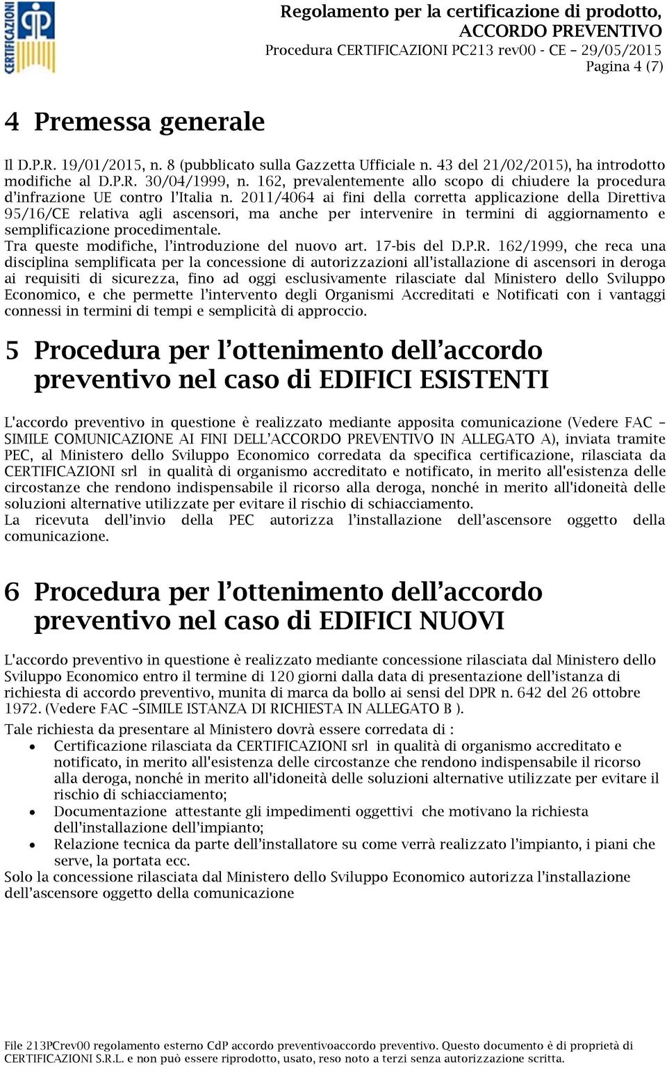 2011/4064 ai fini della corretta applicazione della Direttiva 95/16/CE relativa agli ascensori, ma anche per intervenire in termini di aggiornamento e semplificazione procedimentale.