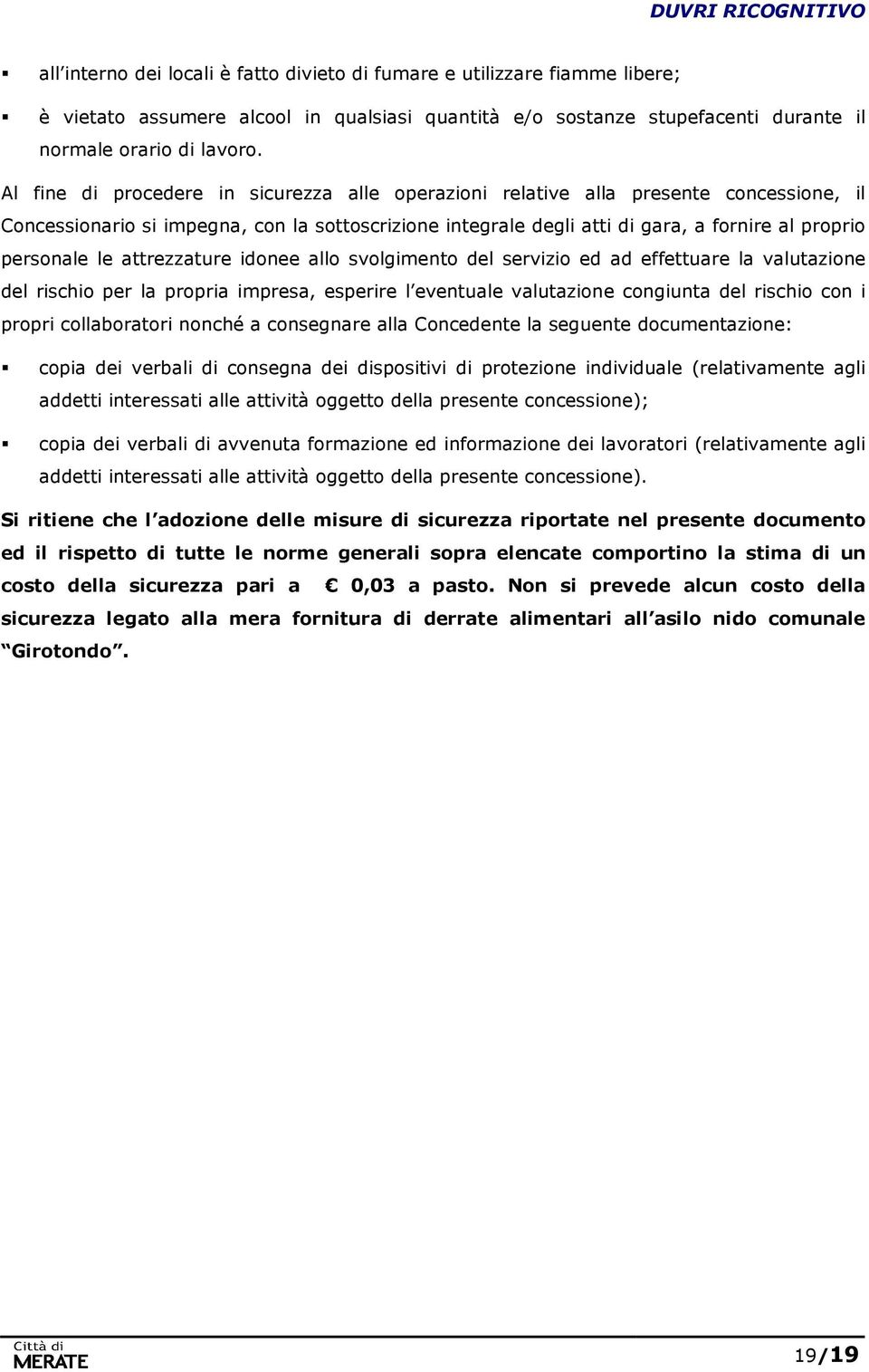 le attrezzature idonee allo svolgimento del servizio ed ad effettuare la valutazione del rischio per la propria impresa, esperire l eventuale valutazione congiunta del rischio con i propri