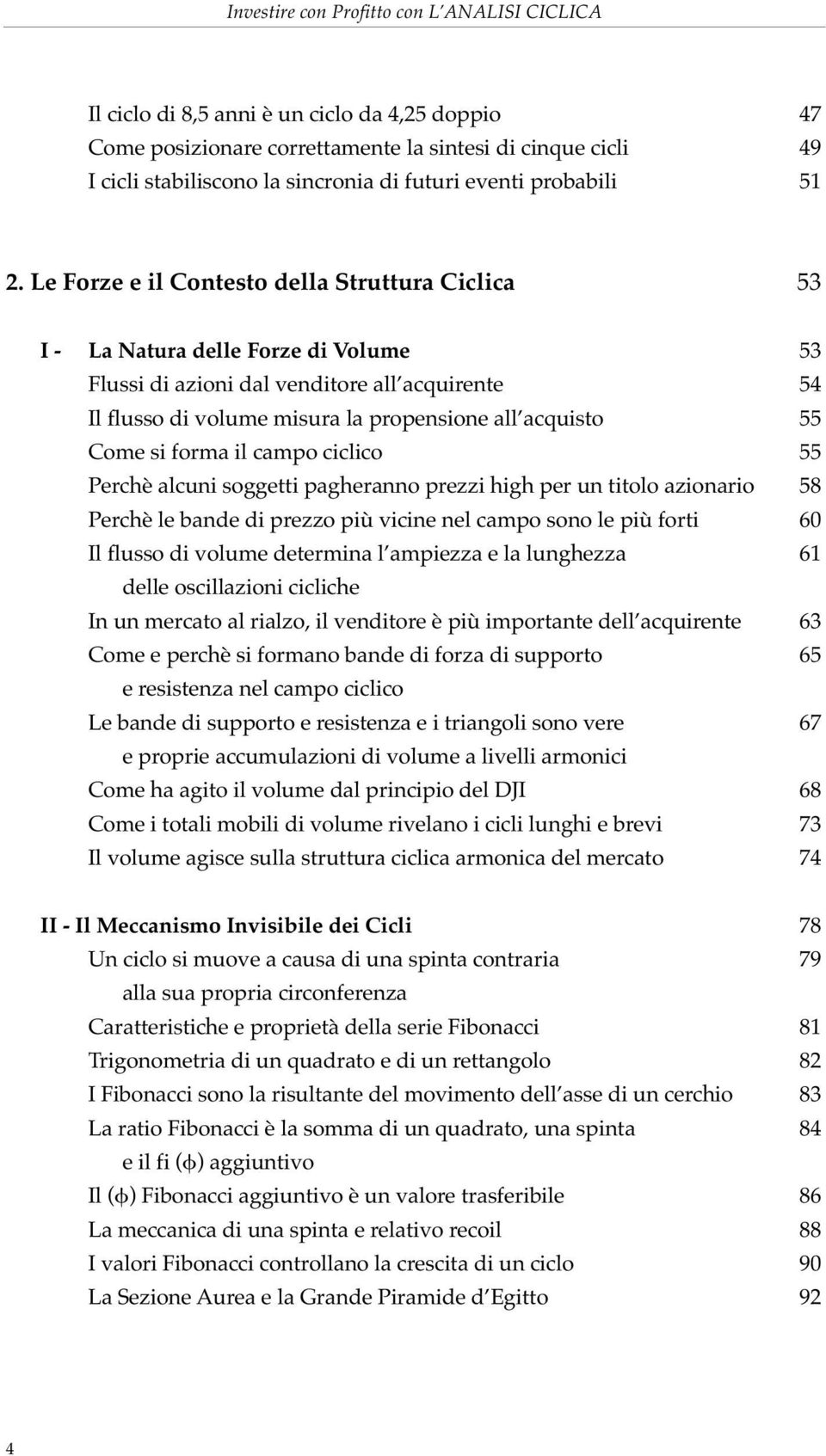 Le Forze e il Contesto della Struttura Ciclica 53 I - La Natura delle Forze di Volume 53 Flussi di azioni dal venditore all acquirente 54 Il flusso di volume misura la propensione all acquisto 55