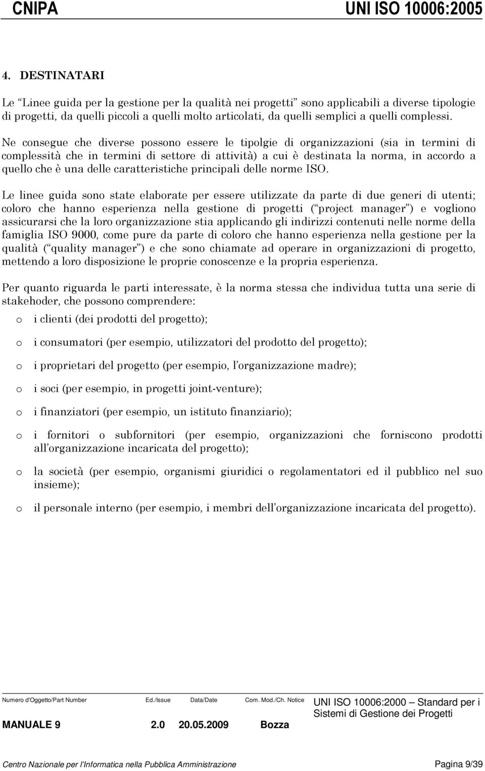 Ne consegue che diverse possono essere le tipolgie di organizzazioni (sia in termini di complessità che in termini di settore di attività) a cui è destinata la norma, in accordo a quello che è una