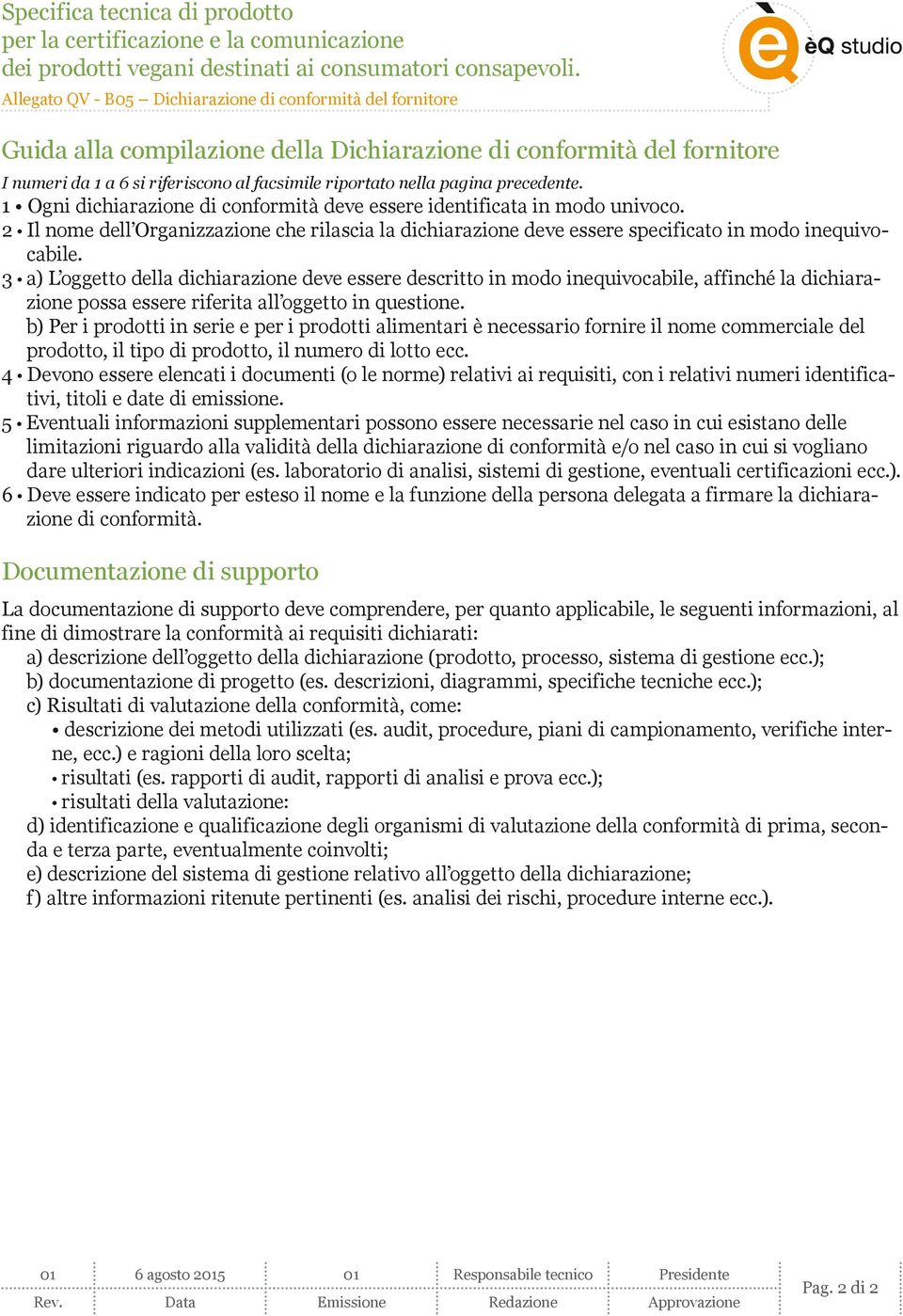 2 Il nome dell Organizzazione che rilascia la dichiarazione deve essere specificato in modo inequivocabile.