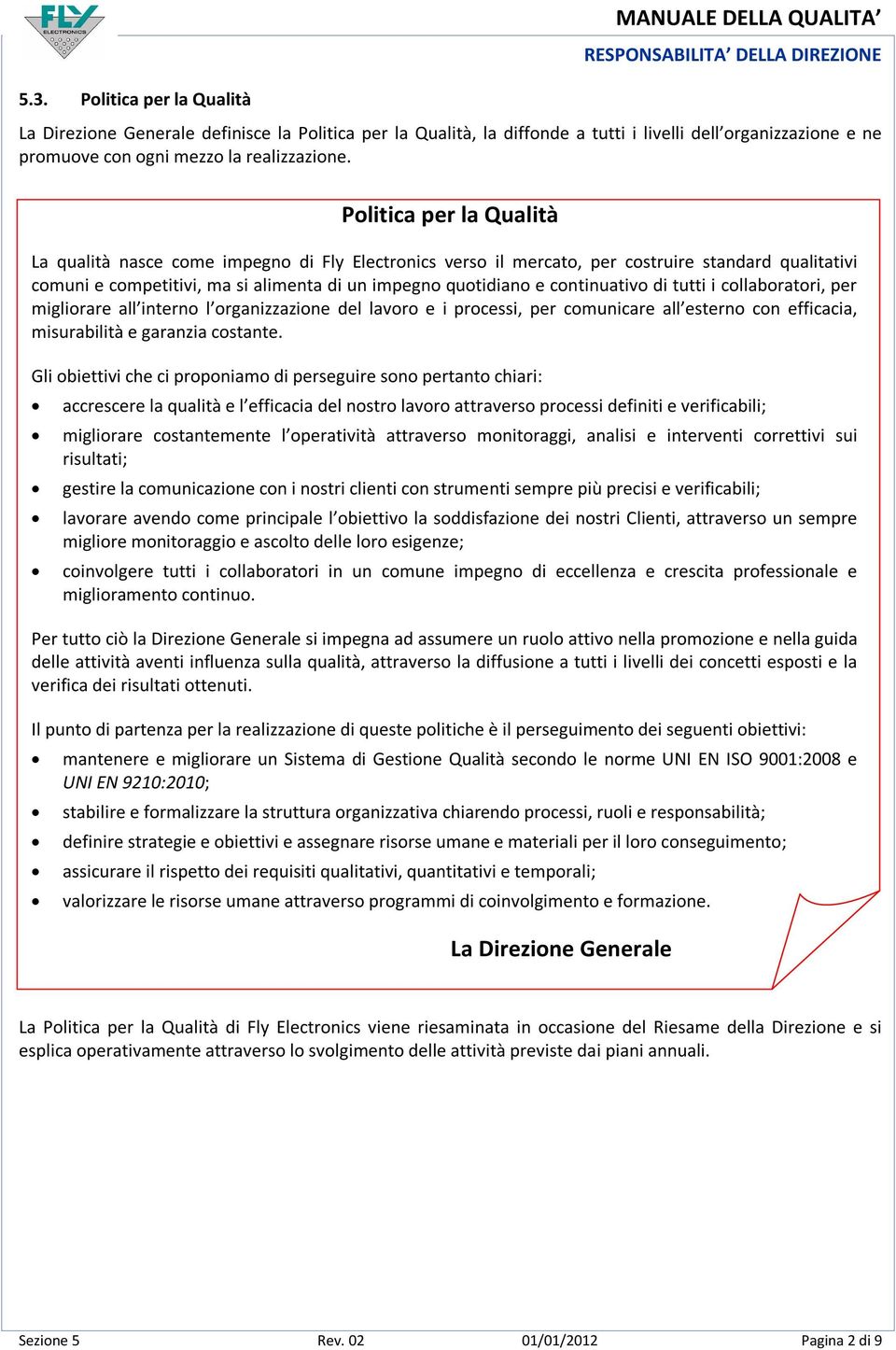 Politica per la Qualità La qualità nasce come impegno di Fly Electronics verso il mercato, per costruire standard qualitativi comuni e competitivi, ma si alimenta di un impegno quotidiano e