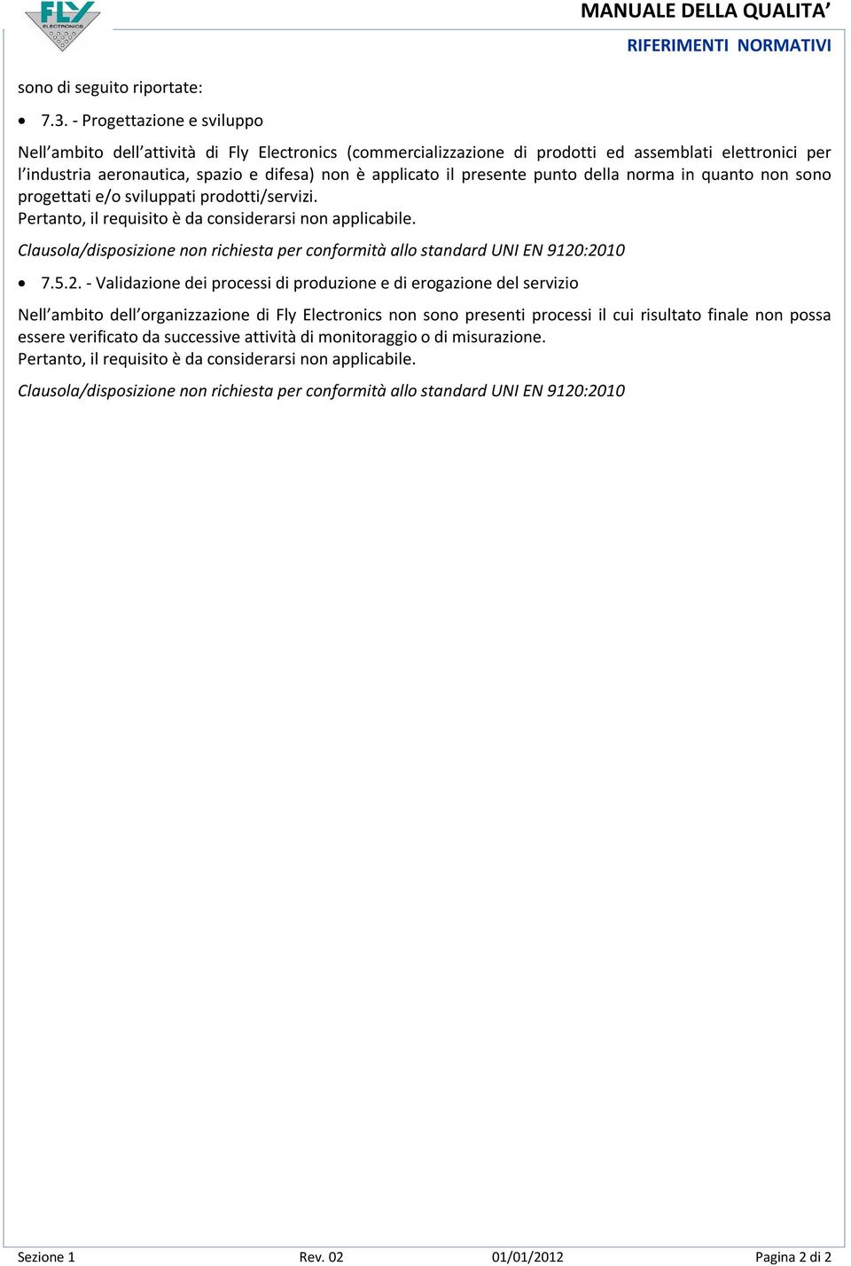 presente punto della norma in quanto non sono progettati e/o sviluppati prodotti/servizi. Pertanto, il requisito è da considerarsi non applicabile.