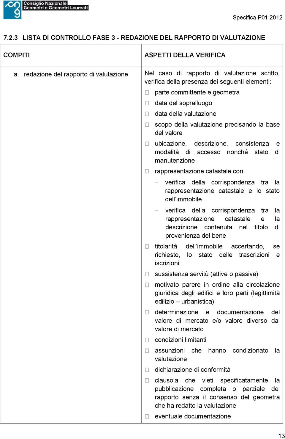 valutazione scopo della valutazione precisando la base del valore ubicazione, descrizione, consistenza e modalità di accesso nonché stato di manutenzione rappresentazione catastale con: verifica