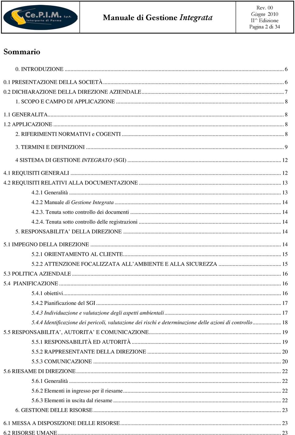 2.1 Generalità... 13 4.2.2 Manuale di Gestione Integrata... 14 4.2.3. Tenuta sotto controllo dei documenti... 14 4.2.4. Tenuta sotto controllo delle registrazioni... 14 5.