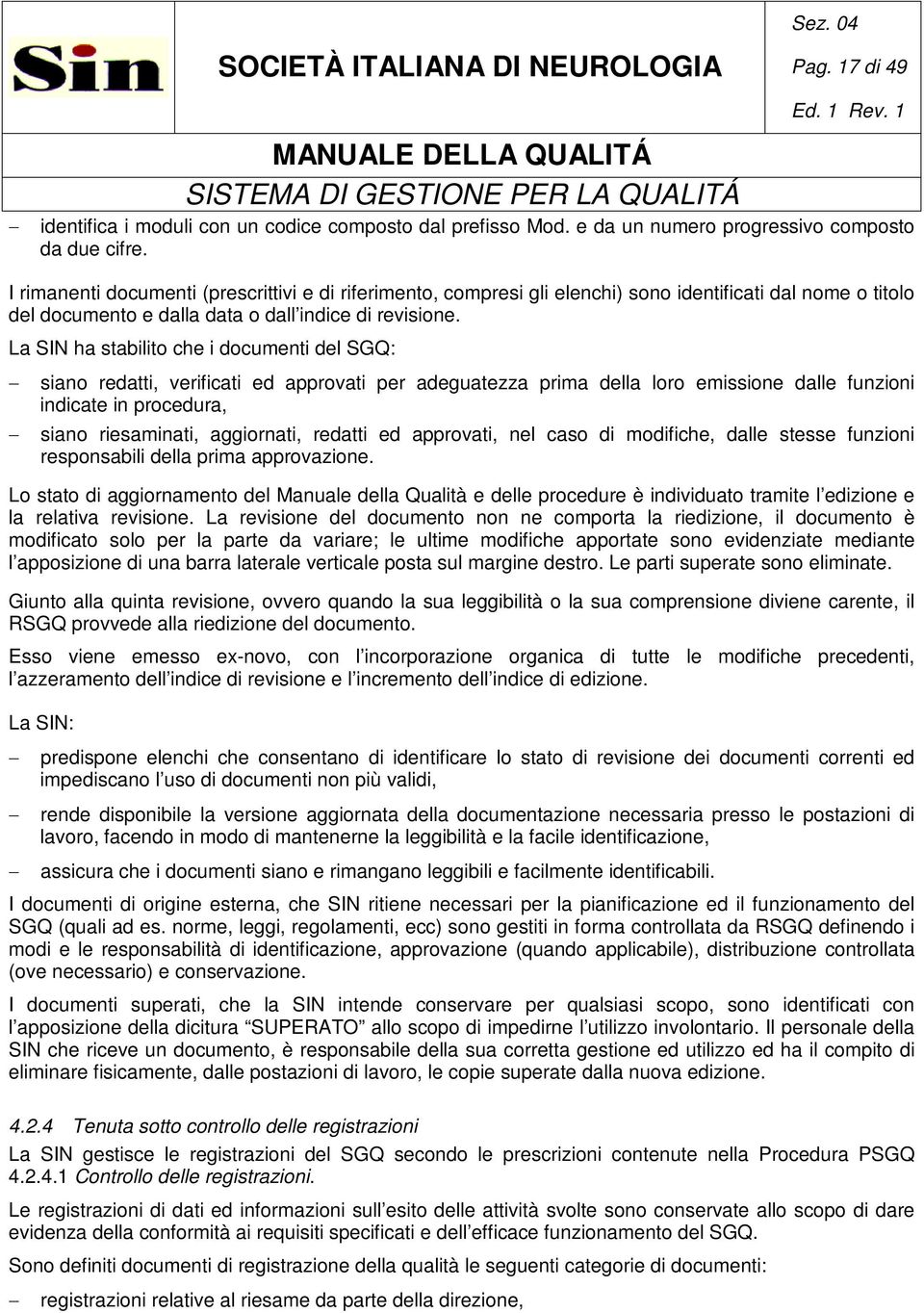 La SIN ha stabilito che i documenti del SGQ: siano redatti, verificati ed approvati per adeguatezza prima della loro emissione dalle funzioni indicate in procedura, siano riesaminati, aggiornati,