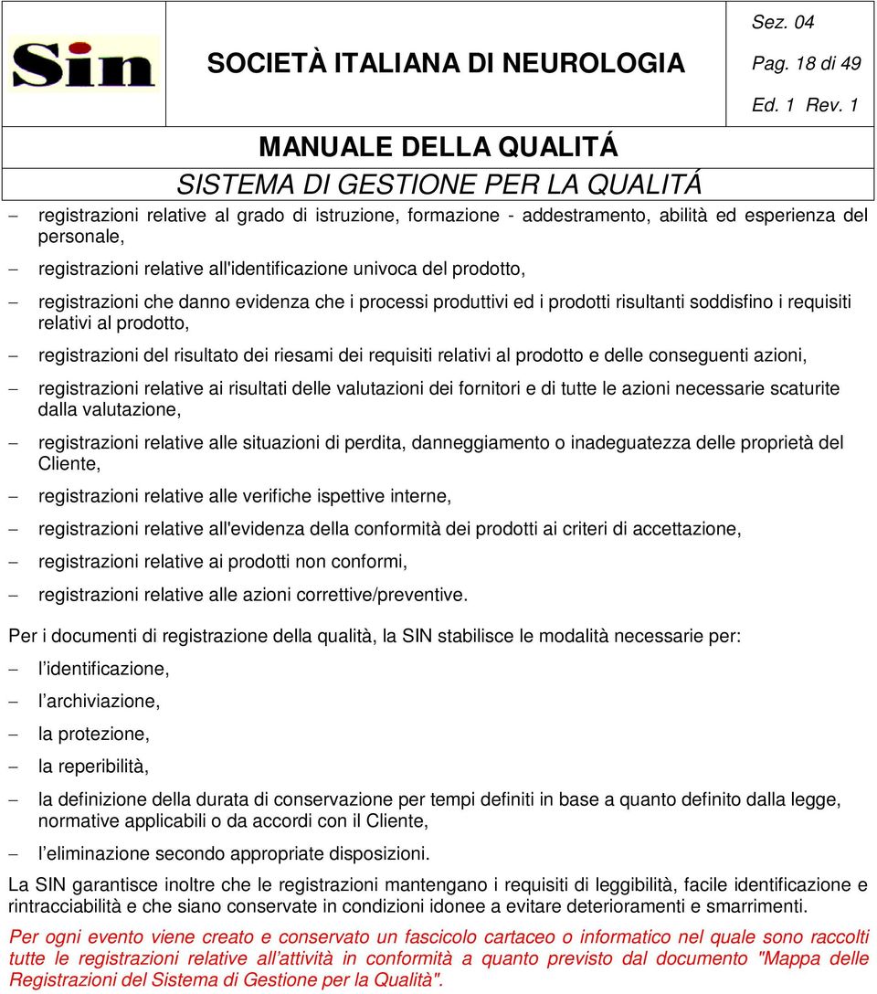 univoca del prodotto, registrazioni che danno evidenza che i processi produttivi ed i prodotti risultanti soddisfino i requisiti relativi al prodotto, registrazioni del risultato dei riesami dei