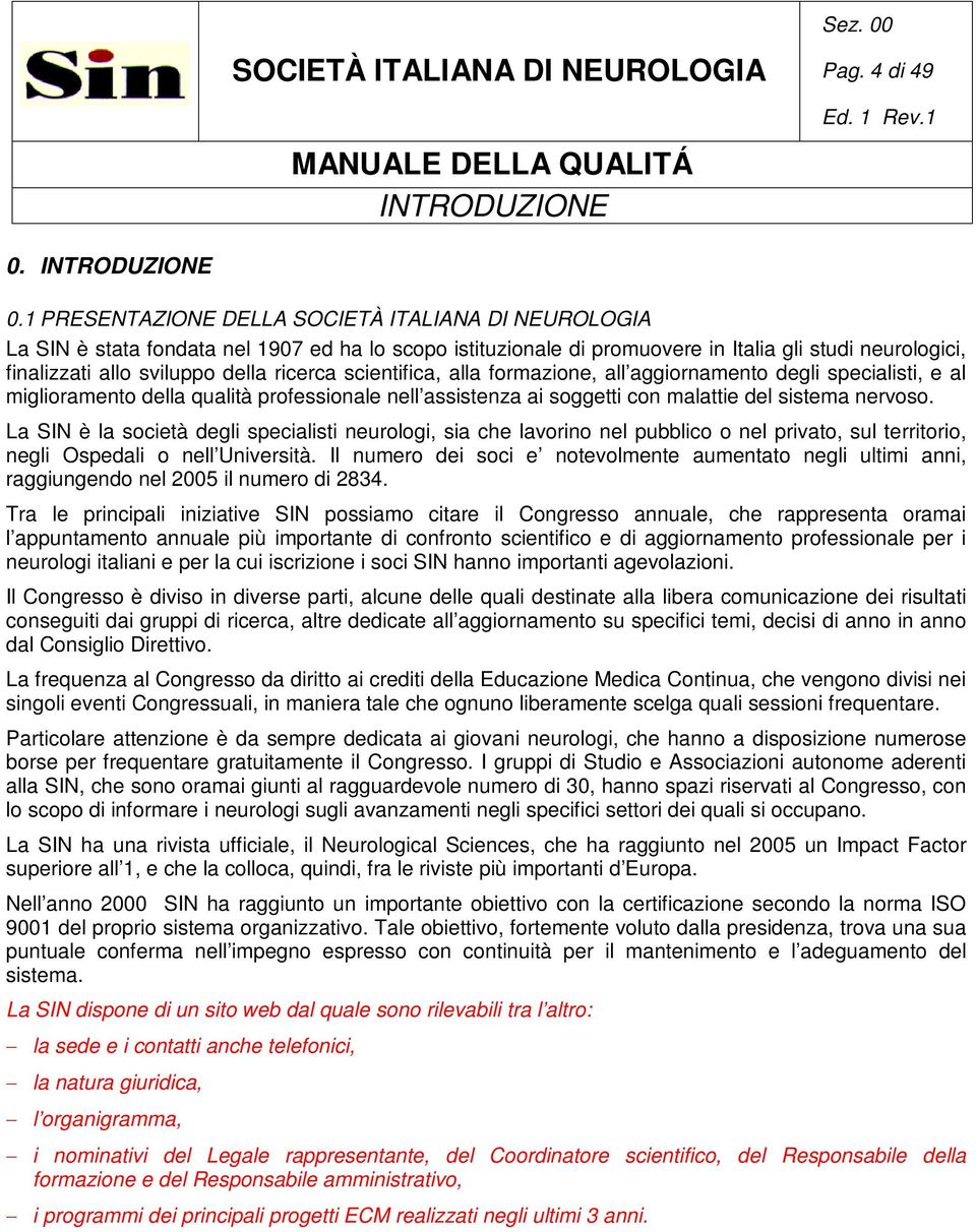 ricerca scientifica, alla formazione, all aggiornamento degli specialisti, e al miglioramento della qualità professionale nell assistenza ai soggetti con malattie del sistema nervoso.