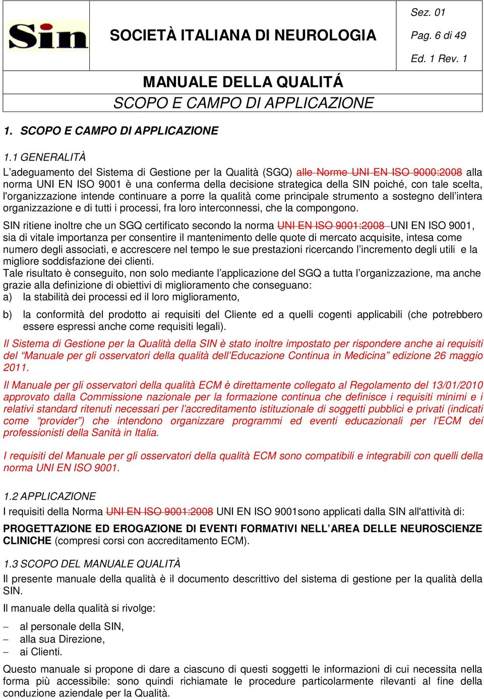 scelta, l'organizzazione intende continuare a porre la qualità come principale strumento a sostegno dell intera organizzazione e di tutti i processi, fra loro interconnessi, che la compongono.