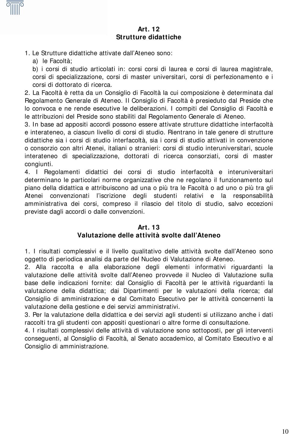 universitari, corsi di perfezionamento e i corsi di dottorato di ricerca. 2. La Facoltà è retta da un Consiglio di Facoltà la cui composizione è determinata dal Regolamento Generale di Ateneo.