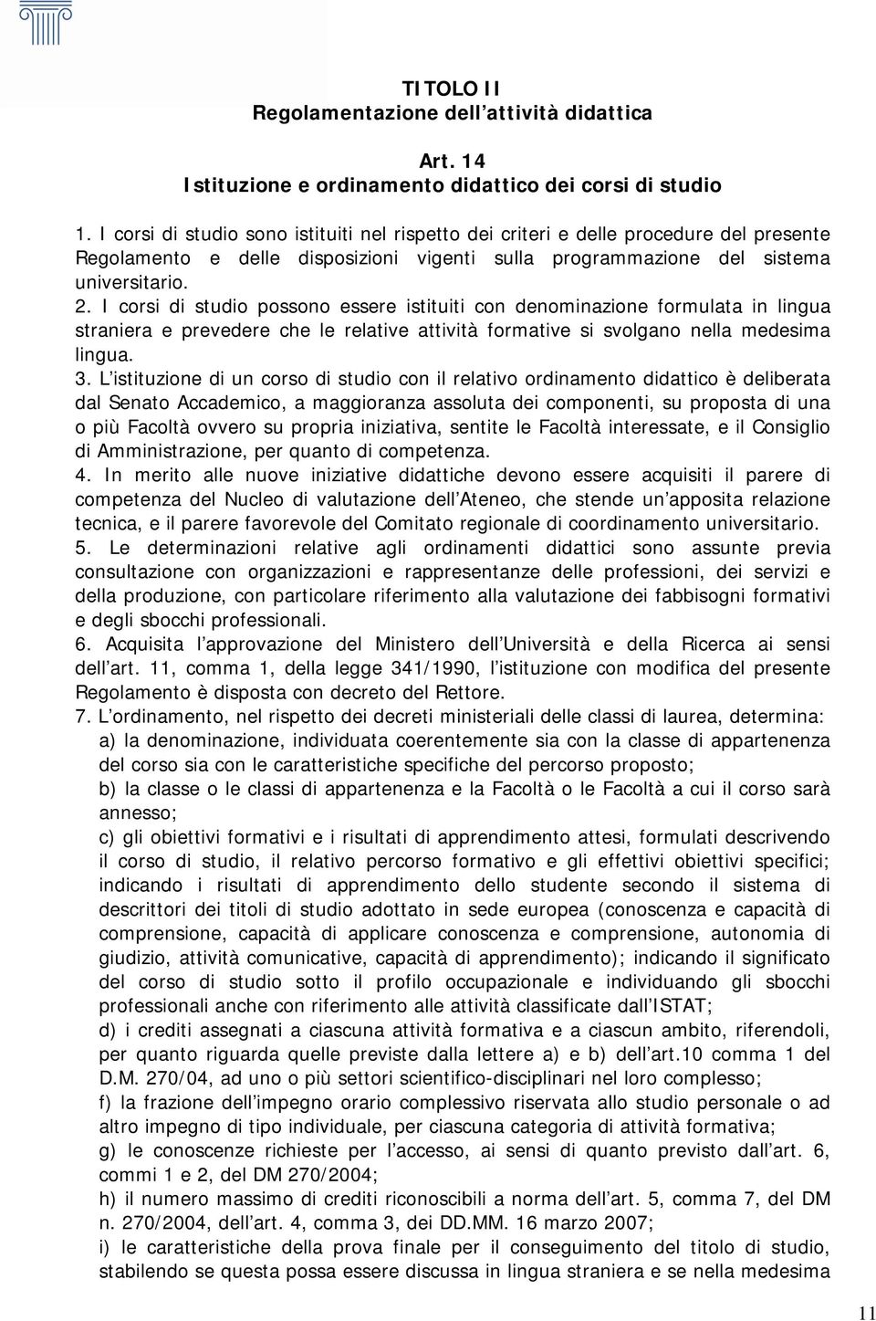 I corsi di studio possono essere istituiti con denominazione formulata in lingua straniera e prevedere che le relative attività formative si svolgano nella medesima lingua. 3.