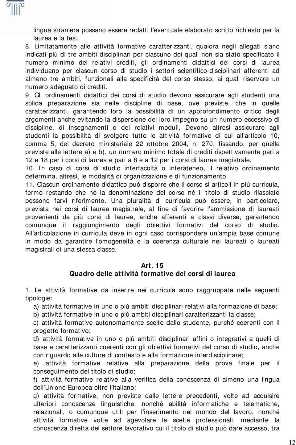 relativi crediti, gli ordinamenti didattici dei corsi di laurea individuano per ciascun corso di studio i settori scientifico-disciplinari afferenti ad almeno tre ambiti, funzionali alla specificità