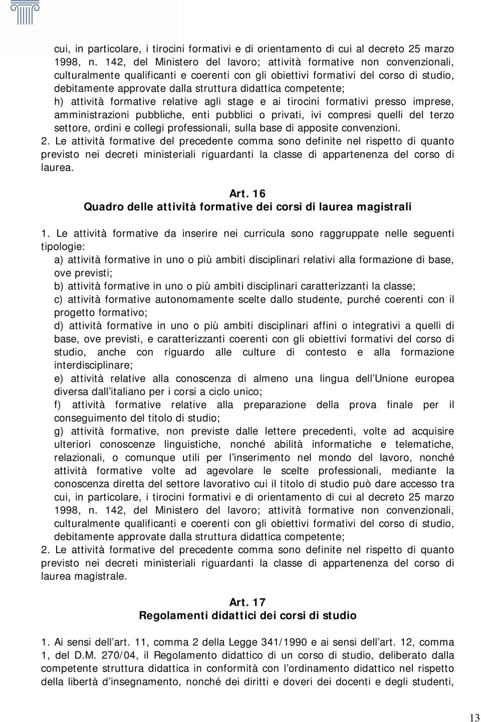 didattica competente; h) attività formative relative agli stage e ai tirocini formativi presso imprese, amministrazioni pubbliche, enti pubblici o privati, ivi compresi quelli del terzo settore,