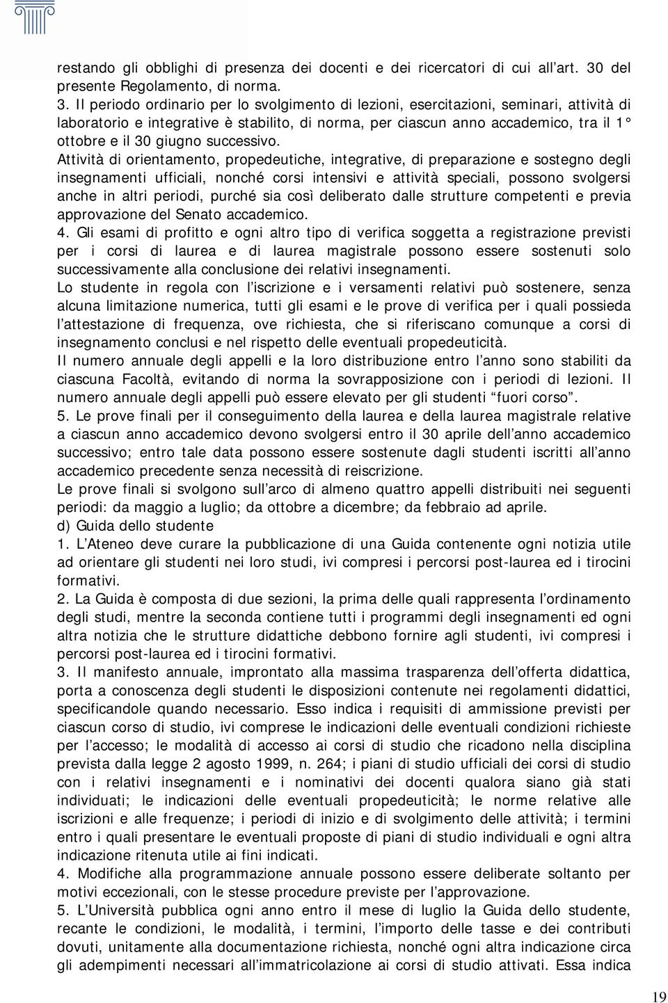 Il periodo ordinario per lo svolgimento di lezioni, esercitazioni, seminari, attività di laboratorio e integrative è stabilito, di norma, per ciascun anno accademico, tra il 1 ottobre e il 30 giugno