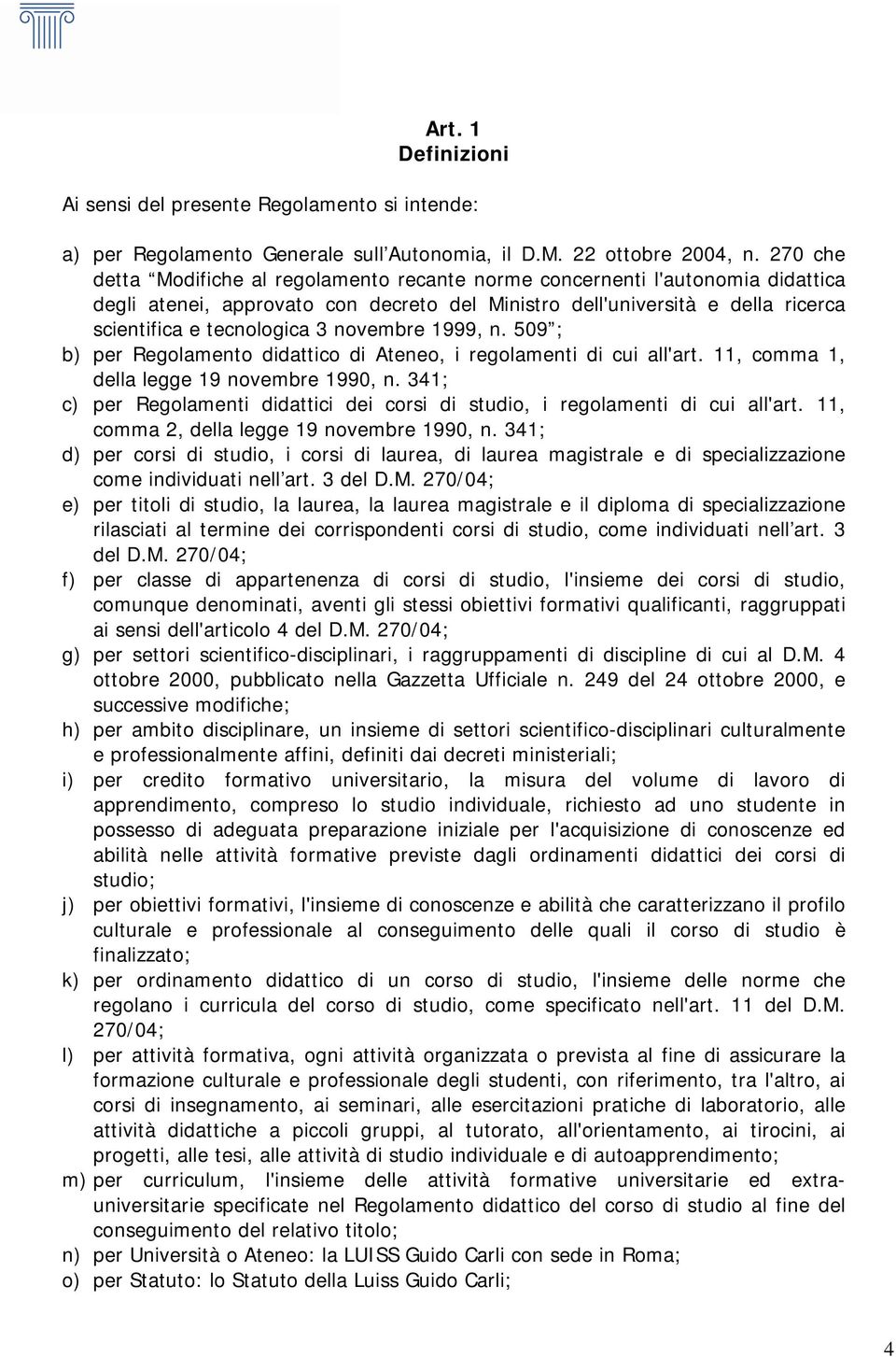 novembre 1999, n. 509 ; b) per Regolamento didattico di Ateneo, i regolamenti di cui all'art. 11, comma 1, della legge 19 novembre 1990, n.