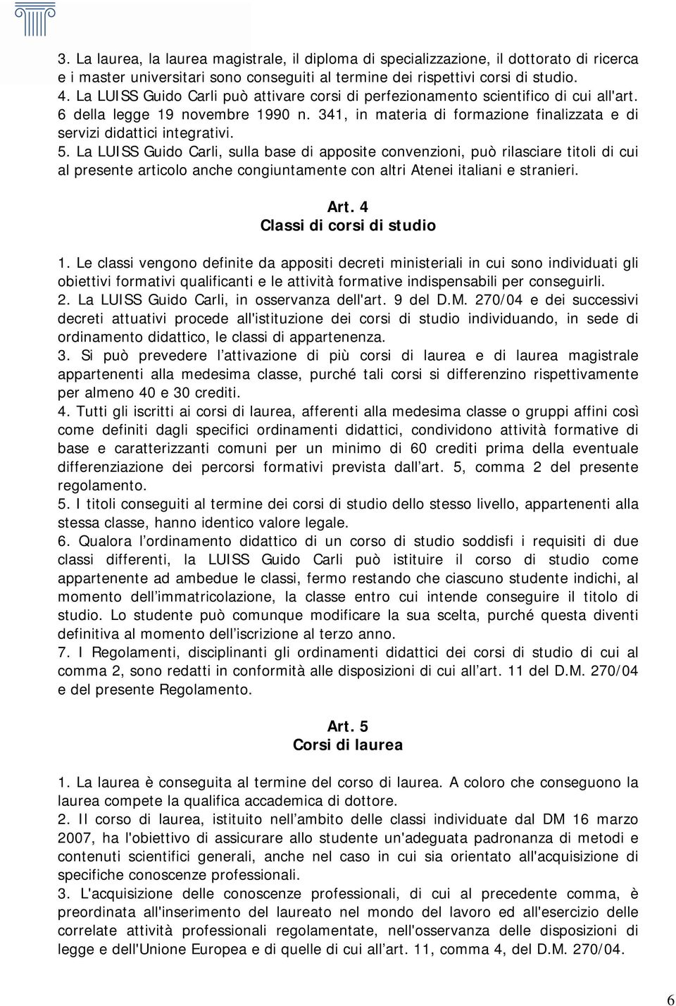 5. La LUISS Guido Carli, sulla base di apposite convenzioni, può rilasciare titoli di cui al presente articolo anche congiuntamente con altri Atenei italiani e stranieri. Art.