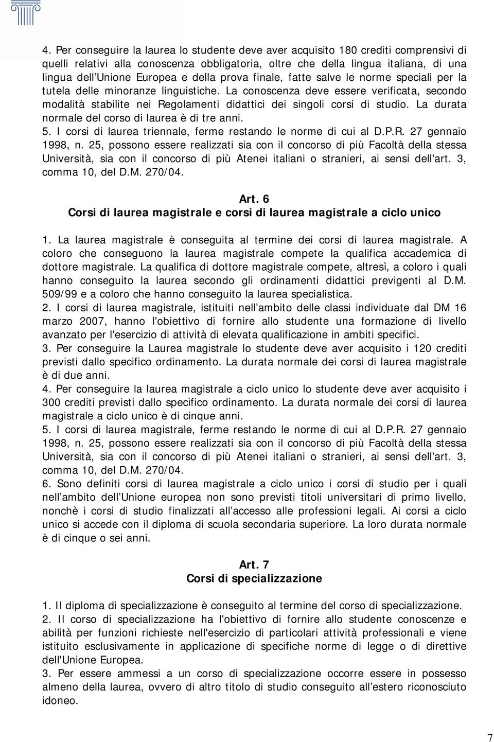 La conoscenza deve essere verificata, secondo modalità stabilite nei Regolamenti didattici dei singoli corsi di studio. La durata normale del corso di laurea è di tre anni. 5.