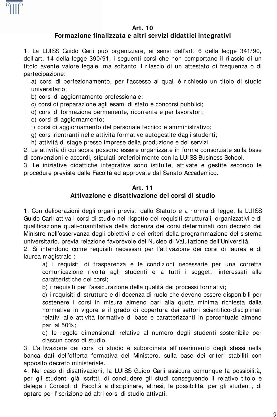 perfezionamento, per l accesso ai quali è richiesto un titolo di studio universitario; b) corsi di aggiornamento professionale; c) corsi di preparazione agli esami di stato e concorsi pubblici; d)