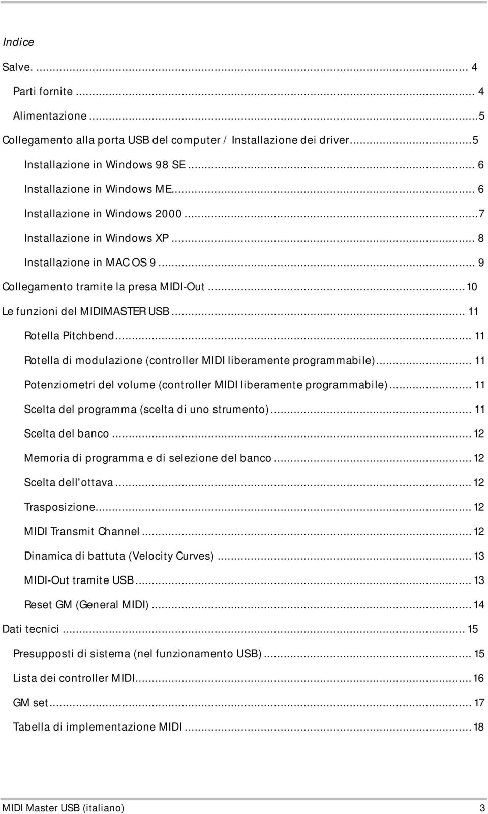 .. 11 Rotella di modulazione (controller MIDI liberamente programmabile)... 11 Potenziometri del volume (controller MIDI liberamente programmabile)... 11 Scelta del programma (scelta di uno strumento).