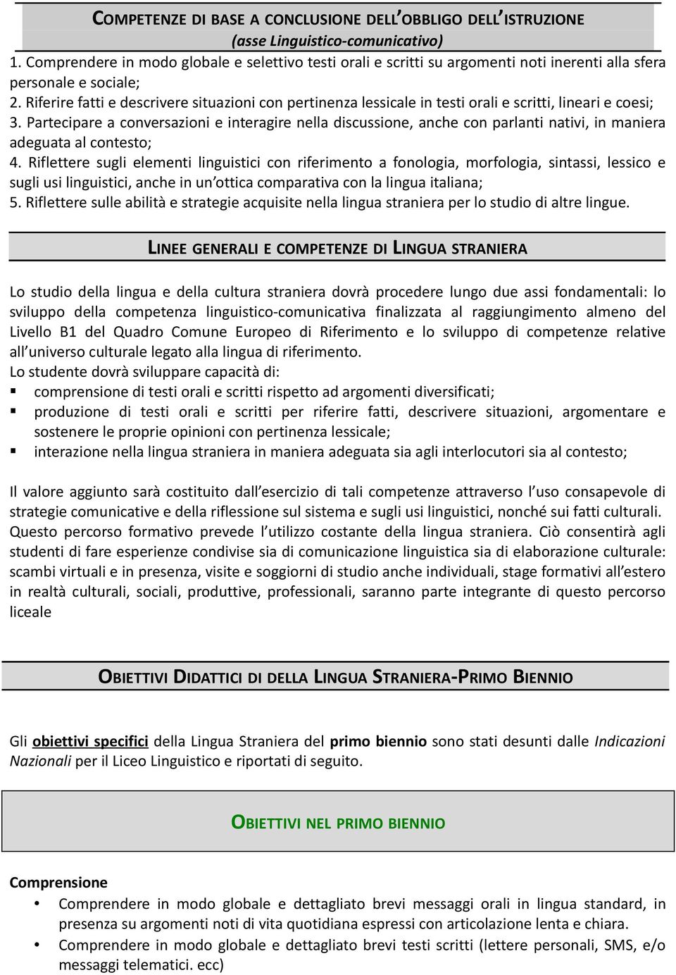 Riferire fatti e descrivere situazioni con pertinenza lessicale in testi orali e scritti, lineari e coesi; 3.