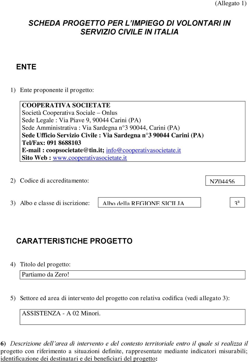 it; info@cooperativasocietate.it Sito Web : www.cooperativasocietate.it 2) Codice di accreditamento: NZ04456 3) Albo e classe di iscrizione: Albo della REGIONE SICILIA 3 a CARATTERISTICHE PROGETTO 4) Titolo del progetto: Partiamo da Zero!