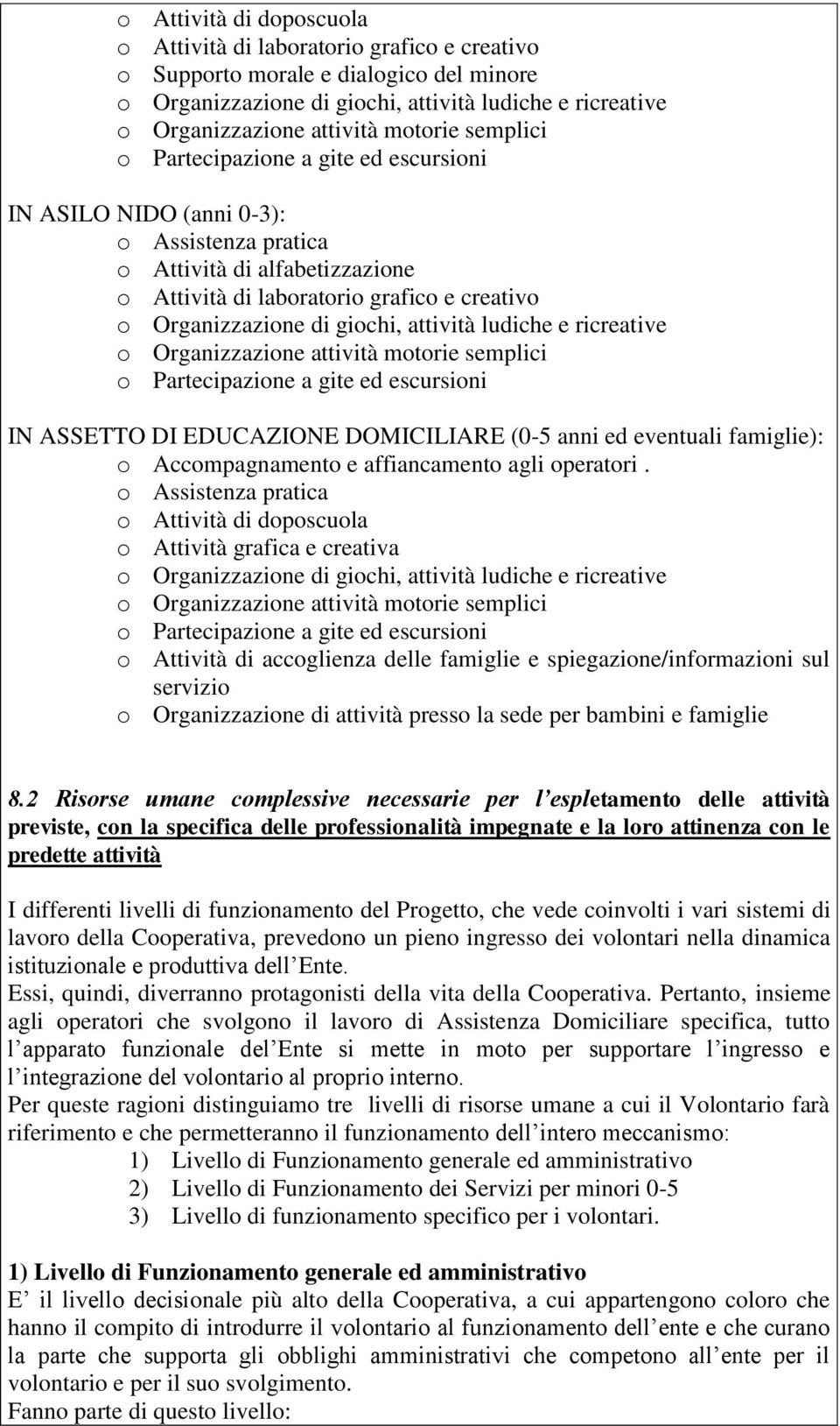 giochi, attività ludiche e ricreative o Organizzazione attività motorie semplici o Partecipazione a gite ed escursioni IN ASSETTO DI EDUCAZIONE DOMICILIARE (0-5 anni ed eventuali famiglie): o