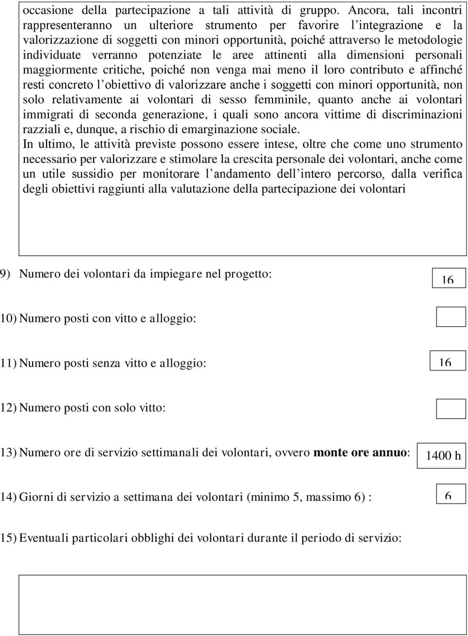 potenziate le aree attinenti alla dimensioni personali maggiormente critiche, poiché non venga mai meno il loro contributo e affinché resti concreto l obiettivo di valorizzare anche i soggetti con