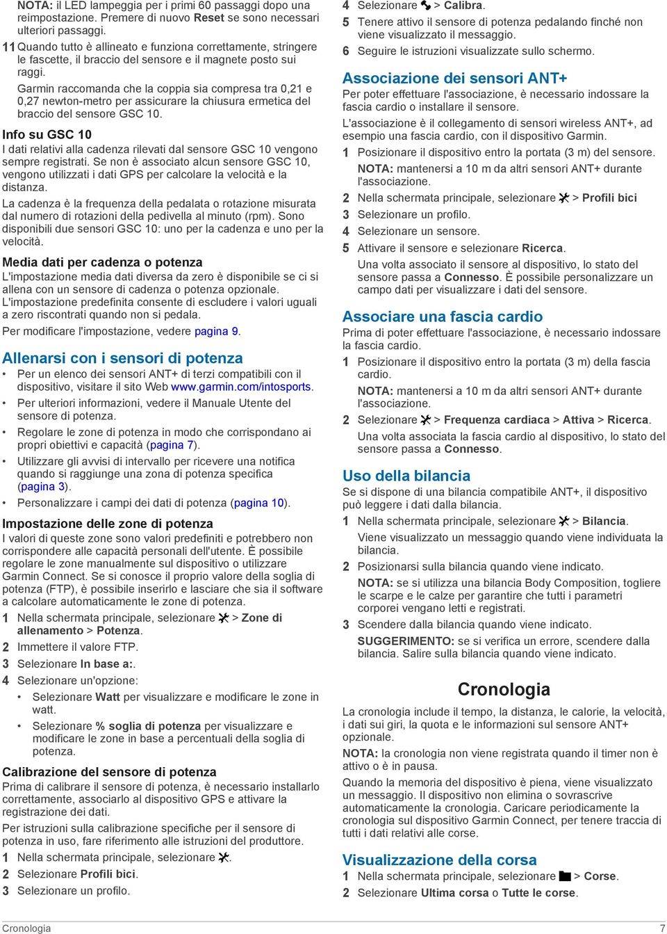 Garmin raccomanda che la coppia sia compresa tra 0,21 e 0,27 newton-metro per assicurare la chiusura ermetica del braccio del sensore GSC 10.