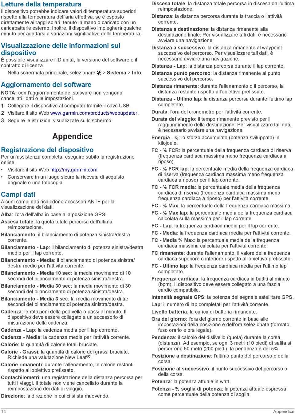 Visualizzazione delle informazioni sul dispositivo È possibile visualizzare l'id unità, la versione del software e il contratto di licenza. Nella schermata principale, selezionare > Sistema > Info.