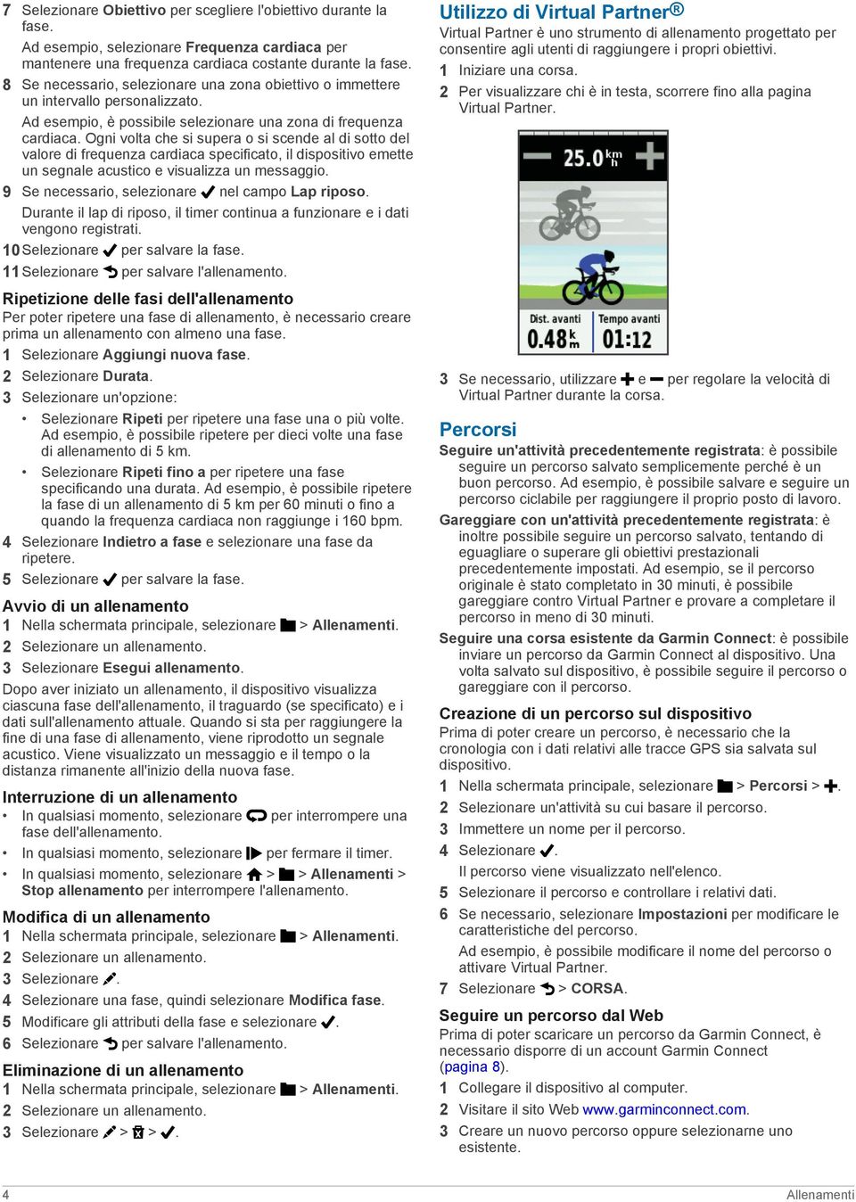 Ogni volta che si supera o si scende al di sotto del valore di frequenza cardiaca specificato, il dispositivo emette un segnale acustico e visualizza un messaggio.