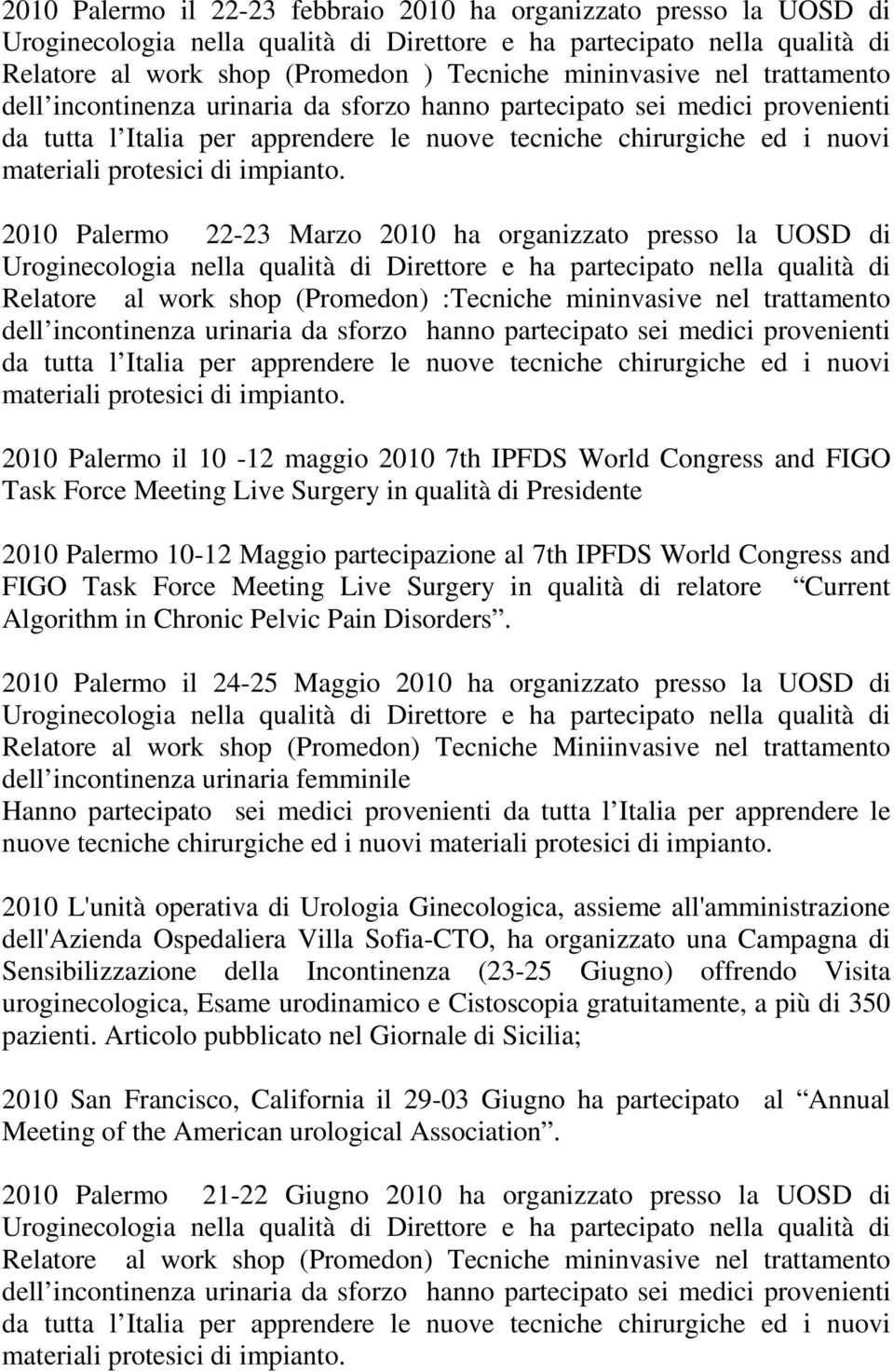 2010 Palermo 22-23 Marzo 2010 ha organizzato presso la UOSD di Uroginecologia nella qualità di Direttore e ha partecipato nella qualità di Relatore al work shop (Promedon) :Tecniche mininvasive  2010
