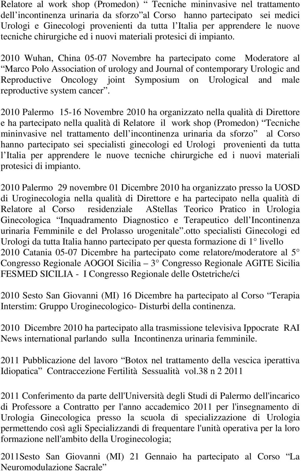 2010 Wuhan, China 05-07 Novembre ha partecipato come Moderatore al Marco Polo Association of urology and Journal of contemporary Urologic and Reproductive Oncology joint Symposium on Urological and