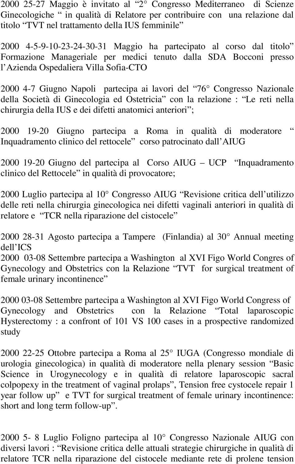 ai lavori del 76 Congresso Nazionale della Società di Ginecologia ed Ostetricia con la relazione : Le reti nella chirurgia della IUS e dei difetti anatomici anteriori ; 2000 19-20 Giugno partecipa a